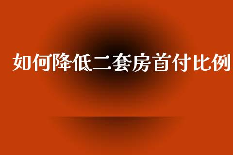 如何降低二套房首付比例_https://www.qmgjg.com_恒生指数期货_第1张