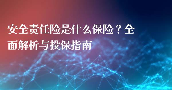 安全责任险是什么保险?全面解析与投保指南_恒生指数是什么_第1张_香港恒生指数_恒生指数期货_港股恒生指数_恒生指数是什么 安全责任险是什么保险?全面解析与投保指南_https://www.qmgjg.com_恒生指数是什么_第1张