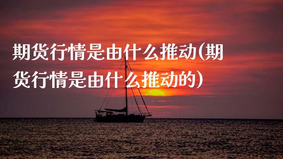 期货行情是由什么推动(期货行情是由什么推动的)_https://www.qmgjg.com_香港恒生指数_第1张