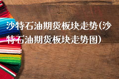 沙特石油期货板块走势(沙特石油期货板块走势图)_https://www.qmgjg.com_恒生指数期货_第1张