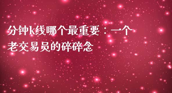 分钟k线哪个最重要：一个老交易员的碎碎念_https://www.qmgjg.com_恒生指数期货_第1张