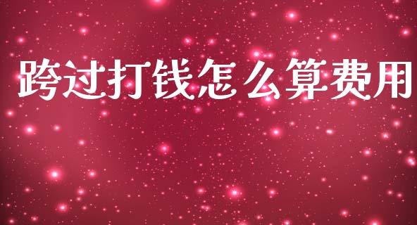 跨过打钱怎么算费用_https://www.qmgjg.com_香港恒生指数_第1张