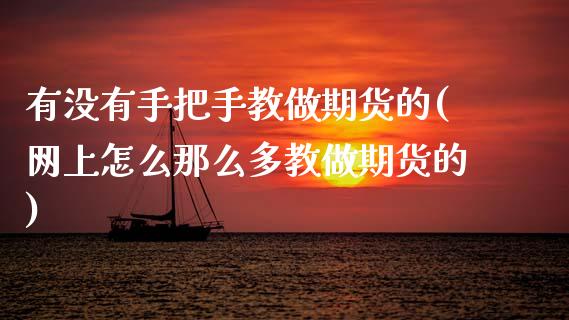 有没有手把手教做期货的(网上怎么那么多教做期货的)_https://www.qmgjg.com_港股恒生指数_第1张