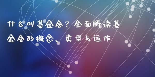 什么叫基金会?全面解读基金会的概念、类型与运作_香港恒生指数_第1张_香港恒生指数_恒生指数期货_港股恒生指数_恒生指数是什么 什么叫基金会?全面解读基金会的概念、类型与运作_https://www.qmgjg.com_香港恒生指数_第1张