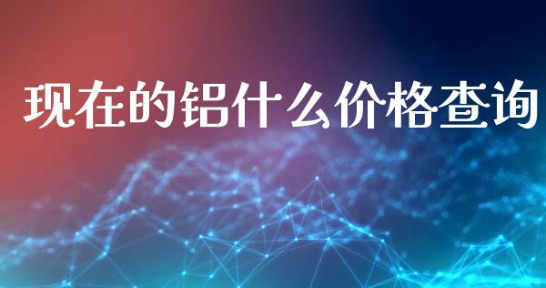 现在的铝什么价格查询_https://www.qmgjg.com_香港恒生指数_第1张