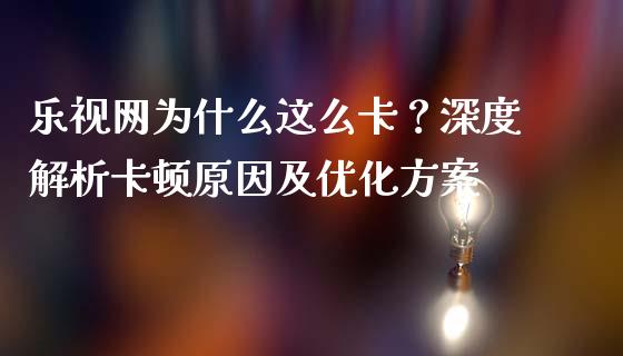 乐视网为什么这么卡?深度解析卡顿原因及优化方案_港股恒生指数_第1张_香港恒生指数_恒生指数期货_港股恒生指数_恒生指数是什么 乐视网为什么这么卡?深度解析卡顿原因及优化方案_https://www.qmgjg.com_港股恒生指数_第1张