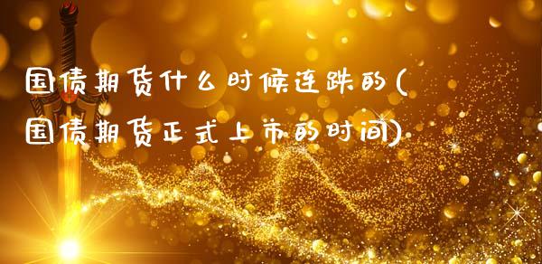 国债期货什么时候连跌的(国债期货正式上市的时间)_https://www.qmgjg.com_恒生指数是什么_第1张