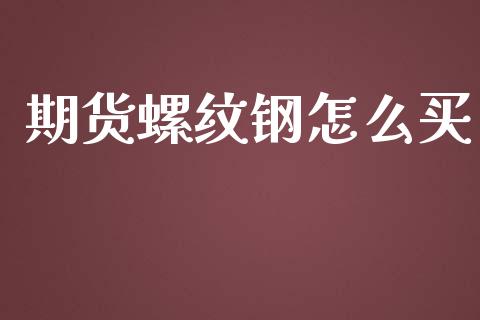 期货螺纹钢怎么买_https://www.qmgjg.com_港股恒生指数_第1张