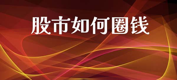 股市如何圈钱_https://www.qmgjg.com_恒生指数期货_第1张