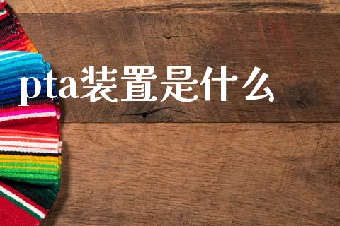 pta装置是什么_https://www.qmgjg.com_香港恒生指数_第1张