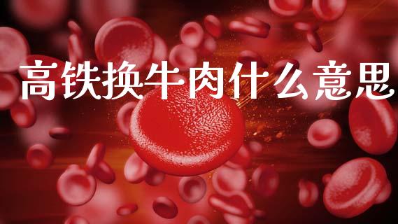 高铁换牛肉什么意思_https://www.qmgjg.com_港股恒生指数_第1张