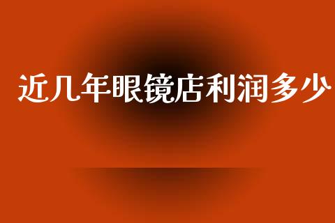 近几年眼镜店利润多少_https://www.qmgjg.com_香港恒生指数_第1张