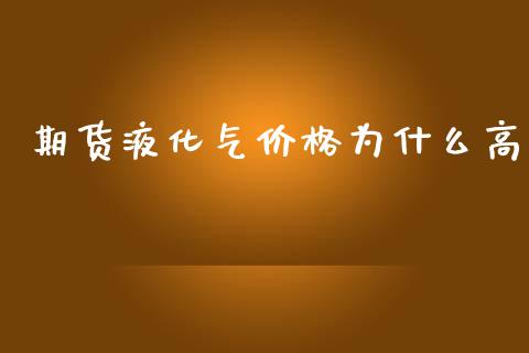 期货液化气价格为什么高_https://www.qmgjg.com_恒生指数期货_第1张