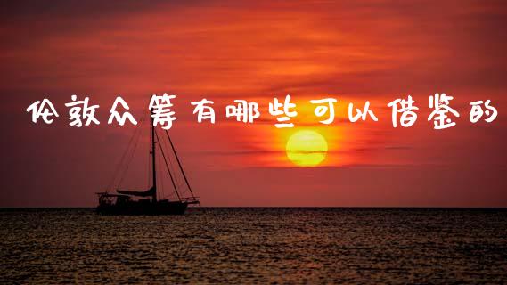 伦敦众筹有哪些可以借鉴的_https://www.qmgjg.com_港股恒生指数_第1张