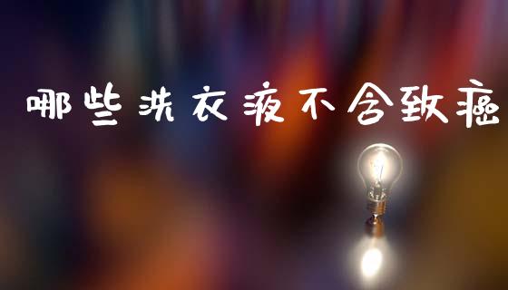 哪些洗衣液不含致癌_https://www.qmgjg.com_港股恒生指数_第1张