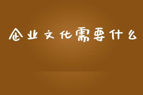 企业文化需要什么_https://www.qmgjg.com_港股恒生指数_第1张