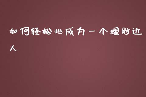 如何轻松地成为一个理财达人_https://www.qmgjg.com_恒生指数期货_第1张