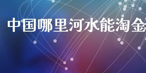 中国哪里河水能淘金_https://www.qmgjg.com_恒生指数期货_第1张