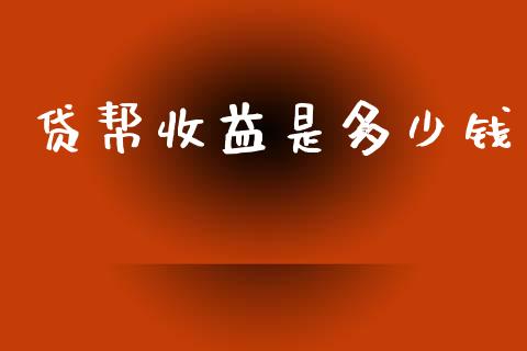贷帮收益是多少钱_https://www.qmgjg.com_香港恒生指数_第1张