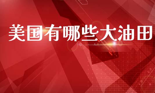 美国有哪些大油田_https://www.qmgjg.com_香港恒生指数_第1张