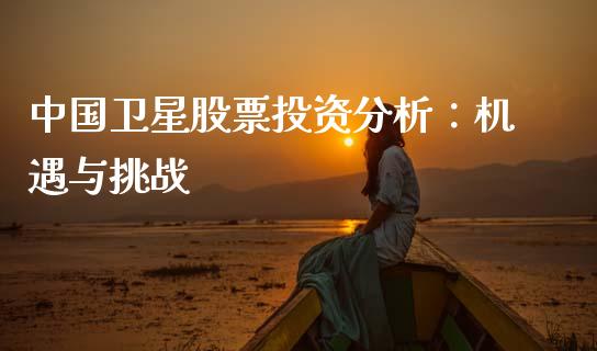 中国卫星股票投资分析：机遇与挑战_https://www.qmgjg.com_恒生指数是什么_第1张