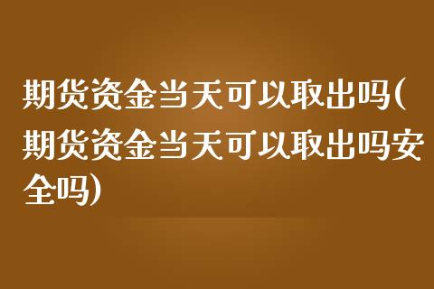 期货资金当天可以取出吗(期货资金当天可以取出吗安全吗)_https://www.qmgjg.com_恒生指数是什么_第1张