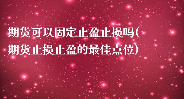 期货可以固定止盈止损吗(期货止损止盈的最佳点位)_https://www.qmgjg.com_恒生指数期货_第1张
