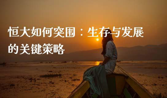 恒大如何突围：生存与发展的关键策略_https://www.qmgjg.com_恒生指数是什么_第1张