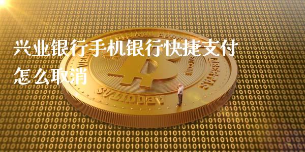 兴业银行手机银行快捷支付怎么取消_https://www.qmgjg.com_港股恒生指数_第1张