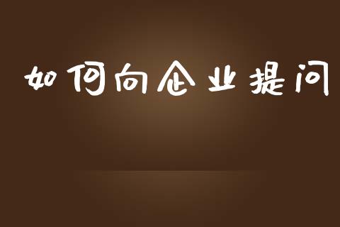 如何向企业提问_https://www.qmgjg.com_恒生指数期货_第1张