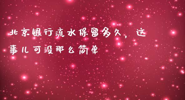 北京银行流水保留多久，这事儿可没那么简单_https://www.qmgjg.com_恒生指数期货_第1张