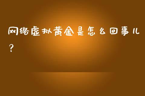 网络虚拟黄金是怎么回事儿？_https://www.qmgjg.com_香港恒生指数_第1张