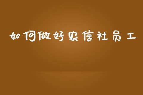 如何做好农信社员工_https://www.qmgjg.com_港股恒生指数_第1张