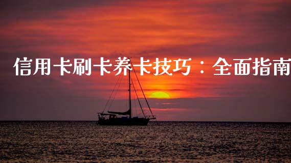 信用卡刷卡养卡技巧：全面指南_https://www.qmgjg.com_恒生指数期货_第1张