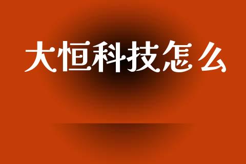 大恒科技怎么_https://www.qmgjg.com_港股恒生指数_第1张
