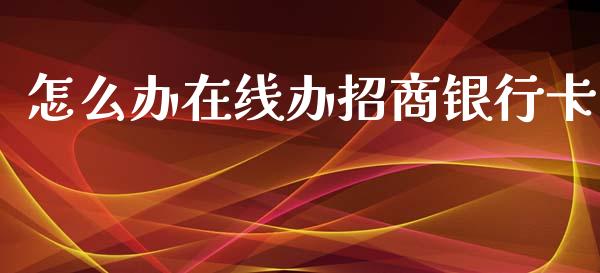 怎么办在线办招商银行卡_https://www.qmgjg.com_港股恒生指数_第1张