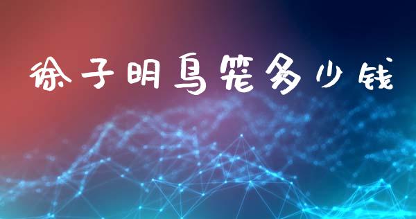 徐子明鸟笼多少钱_https://www.qmgjg.com_恒生指数是什么_第1张