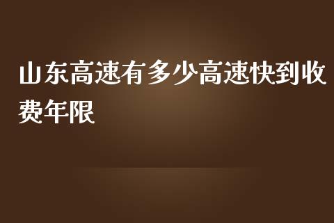 山东高速有多少高速快到收费年限_https://www.qmgjg.com_恒生指数期货_第1张