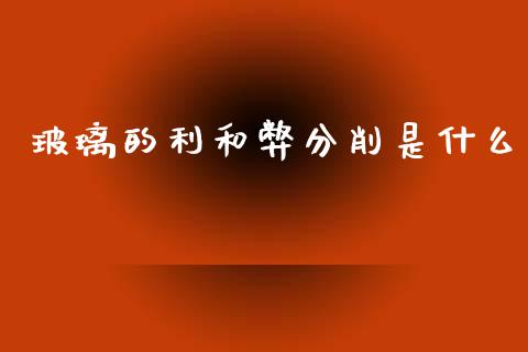 玻璃的利和弊分削是什么_https://www.qmgjg.com_香港恒生指数_第1张
