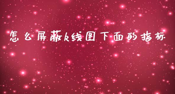 怎么屏蔽k线图下面的指标_https://www.qmgjg.com_恒生指数是什么_第1张