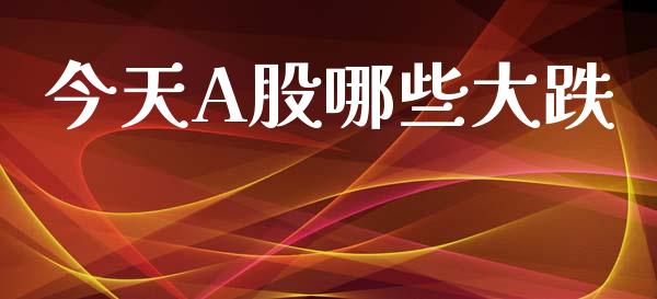 今天A股哪些大跌_https://www.qmgjg.com_港股恒生指数_第1张