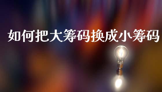 如何把大筹码换成小筹码_https://www.qmgjg.com_恒生指数是什么_第1张
