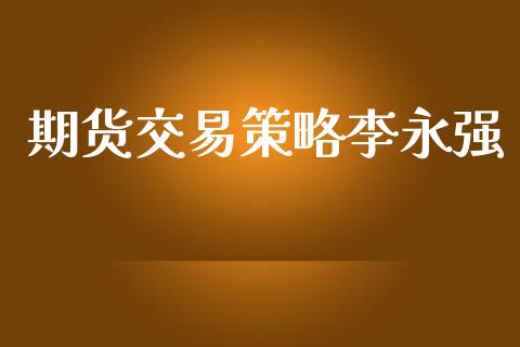 期货交易策略李永强_https://www.qmgjg.com_香港恒生指数_第1张