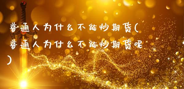 普通人为什么不能炒期货(普通人为什么不能炒期货呢)_https://www.qmgjg.com_港股恒生指数_第1张
