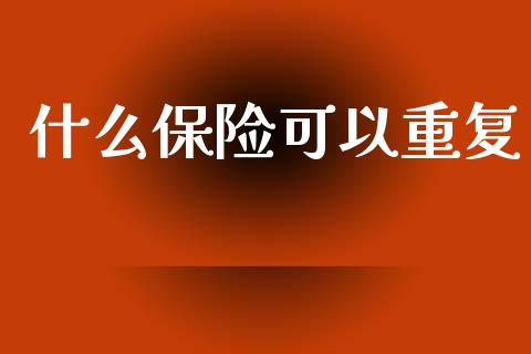 什么保险可以重复_https://www.qmgjg.com_恒生指数期货_第1张