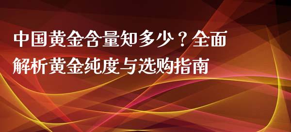 中国黄金含量知多少？全面解析黄金纯度与选购指南_https://www.qmgjg.com_恒生指数是什么_第1张