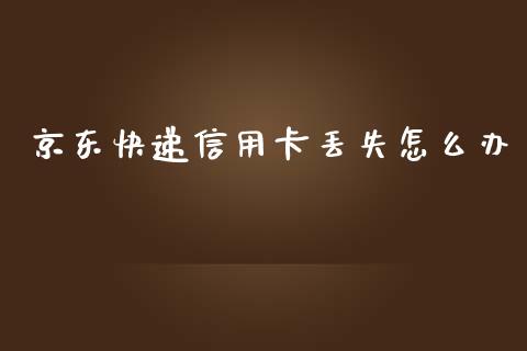 京东快递信用卡丢失怎么办_https://www.qmgjg.com_香港恒生指数_第1张