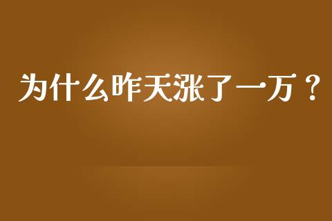 为什么昨天涨了一万？_https://www.qmgjg.com_港股恒生指数_第1张