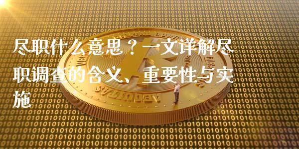 尽职什么意思?一文详解尽职调查的含义、重要性与实施_港股恒生指数_第1张_香港恒生指数_恒生指数期货_港股恒生指数_恒生指数是什么 尽职什么意思?一文详解尽职调查的含义、重要性与实施_https://www.qmgjg.com_港股恒生指数_第1张