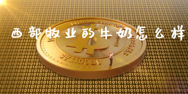 西部牧业的牛奶怎么样_https://www.qmgjg.com_恒生指数是什么_第1张
